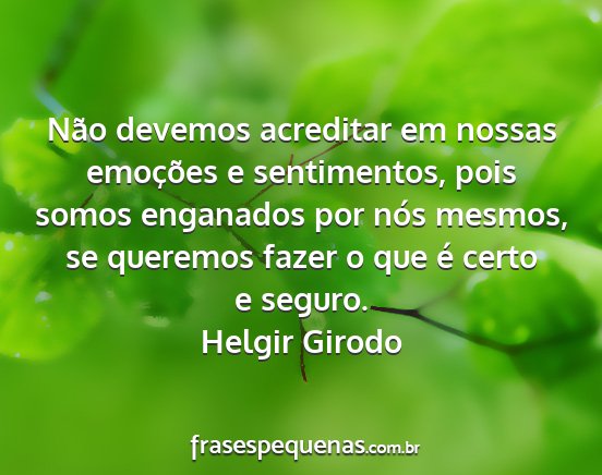 Helgir Girodo - Não devemos acreditar em nossas emoções e...