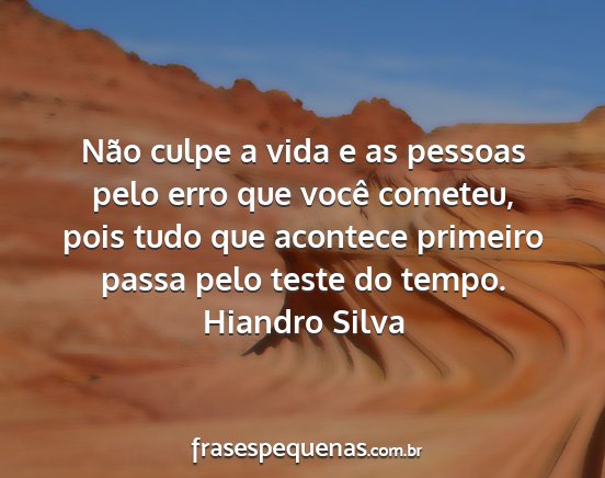Hiandro Silva - Não culpe a vida e as pessoas pelo erro que...