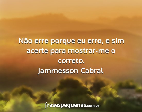 Jammesson Cabral - Não erre porque eu erro, e sim acerte para...
