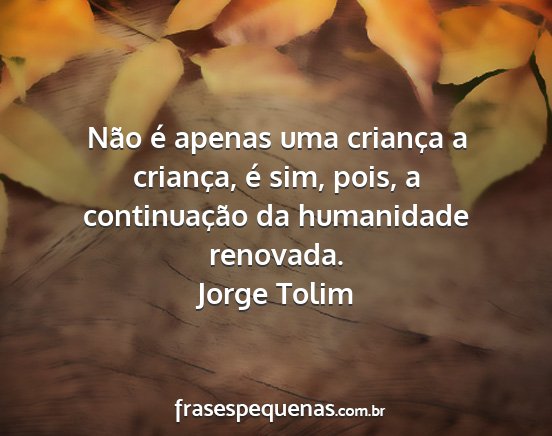 Jorge Tolim - Não é apenas uma criança a criança, é sim,...