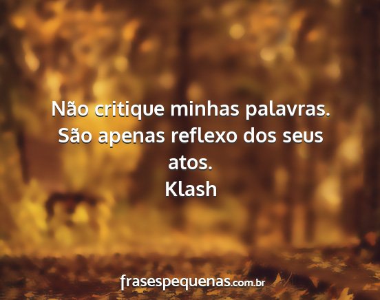 Klash - Não critique minhas palavras. São apenas...