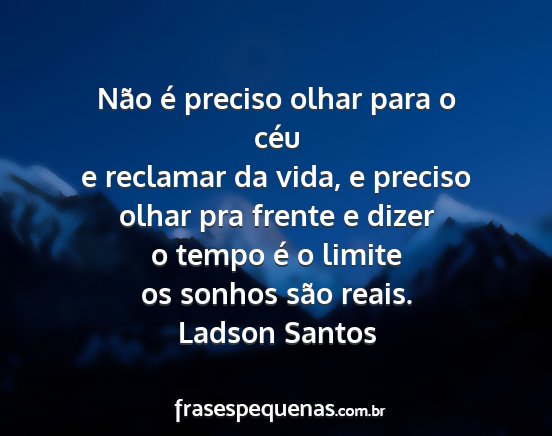 Ladson Santos - Não é preciso olhar para o céu e reclamar da...