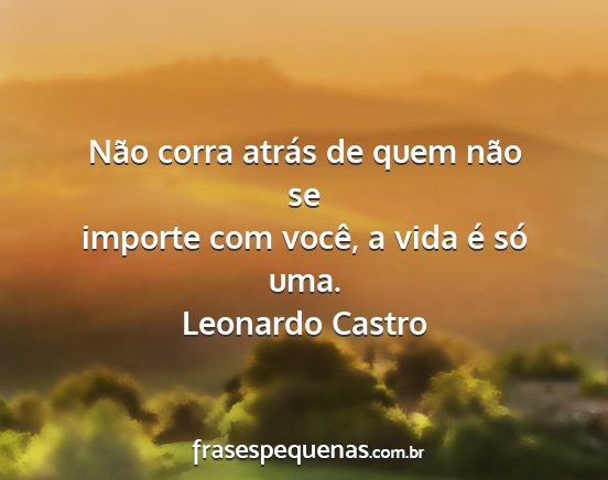 Leonardo Castro - Não corra atrás de quem não se importe com...