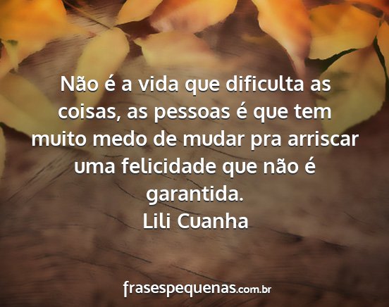 Lili Cuanha - Não é a vida que dificulta as coisas, as...