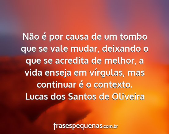 Lucas dos Santos de Oliveira - Não é por causa de um tombo que se vale mudar,...