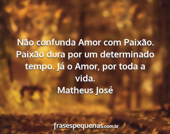 Matheus José - Não confunda Amor com Paixão. Paixão dura por...