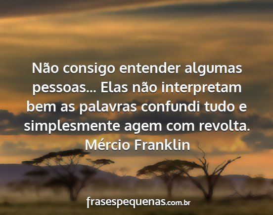 Mércio Franklin - Não consigo entender algumas pessoas... Elas...