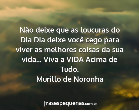 Murillo de Noronha - Não deixe que as loucuras do Dia Dia deixe você...