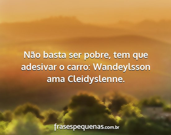 Não basta ser pobre, tem que adesivar o carro:...