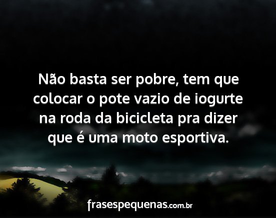 Não basta ser pobre, tem que colocar o pote...