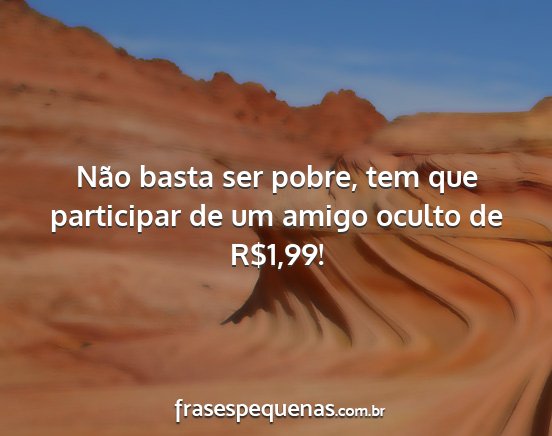 Não basta ser pobre, tem que participar de um...