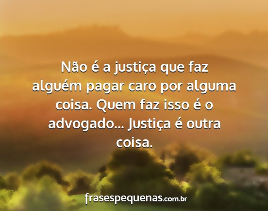 Não é a justiça que faz alguém pagar caro por...