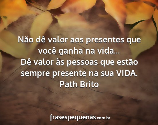 Path Brito - Não dê valor aos presentes que você ganha na...