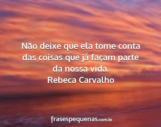 Rebeca Carvalho - Não deixe que ela tome conta das coisas que já...