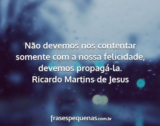 Ricardo Martins de Jesus - Não devemos nos contentar somente com a nossa...