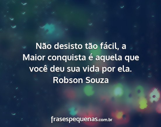 Robson Souza - Não desisto tão fácil, a Maior conquista é...