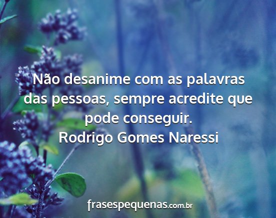 Rodrigo Gomes Naressi - Não desanime com as palavras das pessoas, sempre...