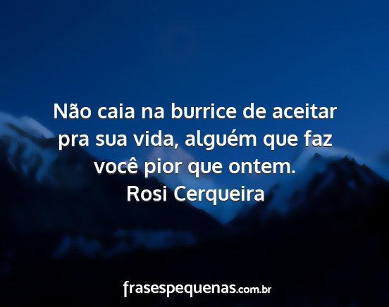 Rosi Cerqueira - Não caia na burrice de aceitar pra sua vida,...
