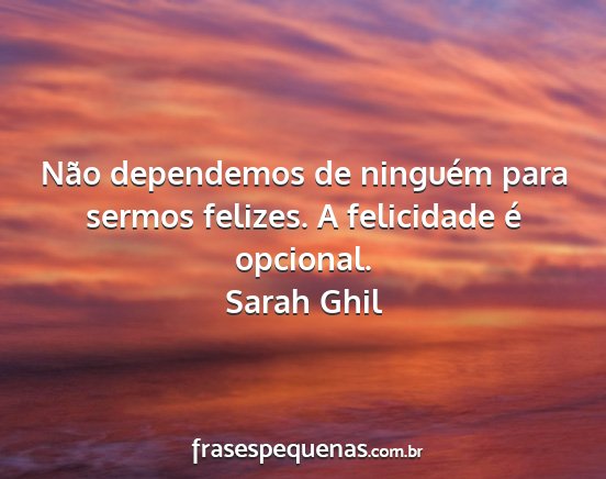 Sarah Ghil - Não dependemos de ninguém para sermos felizes....