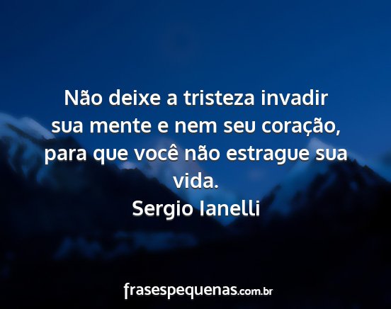 Sergio Ianelli - Não deixe a tristeza invadir sua mente e nem seu...