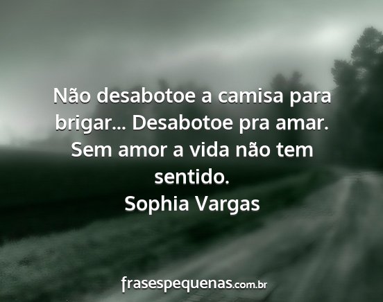 Sophia Vargas - Não desabotoe a camisa para brigar... Desabotoe...