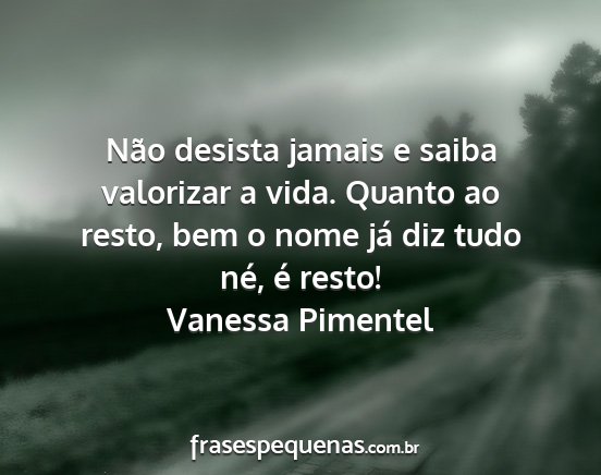 Vanessa Pimentel - Não desista jamais e saiba valorizar a vida....