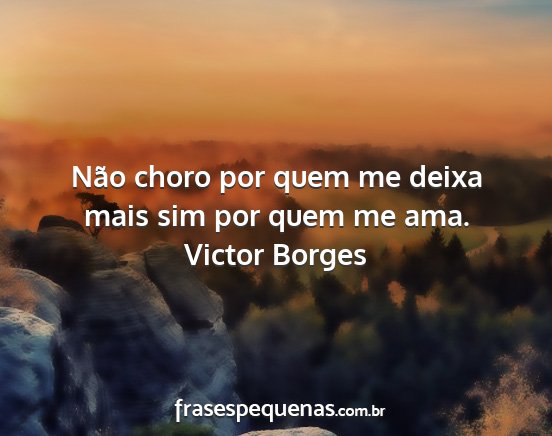 Victor Borges - Não choro por quem me deixa mais sim por quem me...