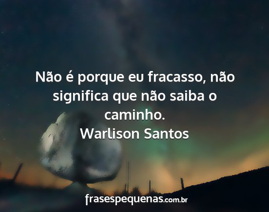 Warlison Santos - Não é porque eu fracasso, não significa que...