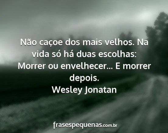 Wesley Jonatan - Não caçoe dos mais velhos. Na vida só há duas...