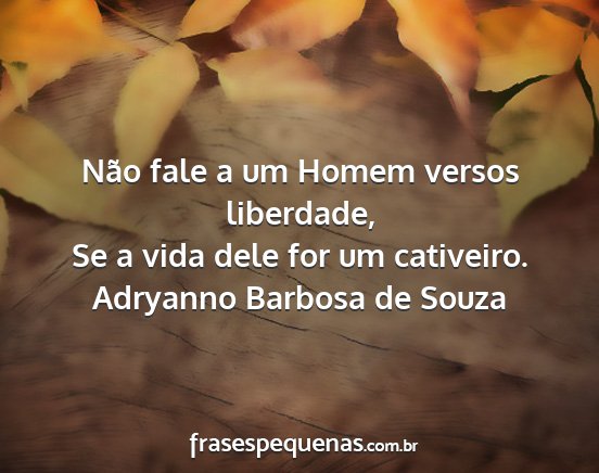 Adryanno Barbosa de Souza - Não fale a um Homem versos liberdade, Se a vida...