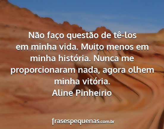 Aline Pinheirio - Não faço questão de tê-los em minha vida....