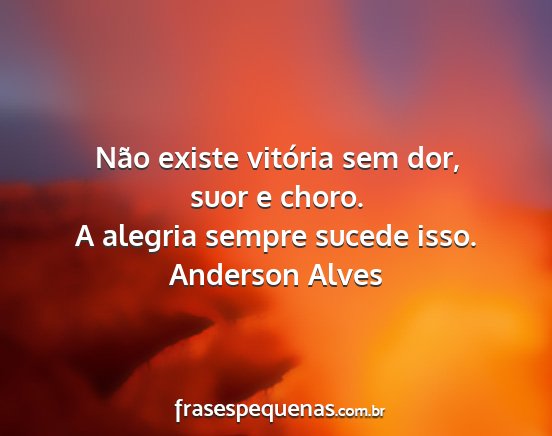 Anderson Alves - Não existe vitória sem dor, suor e choro. A...
