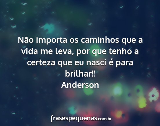 Anderson - Não importa os caminhos que a vida me leva, por...