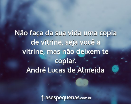 André Lucas de Almeida - Não faça da sua vida uma copia de vitrine, seja...