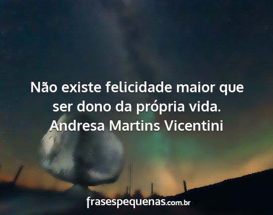 Andresa Martins Vicentini - Não existe felicidade maior que ser dono da...