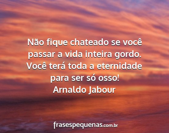 Arnaldo Jabour - Não fique chateado se você passar a vida...