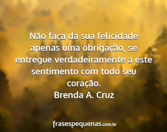 Brenda A. Cruz - Não faça da sua felicidade apenas uma...