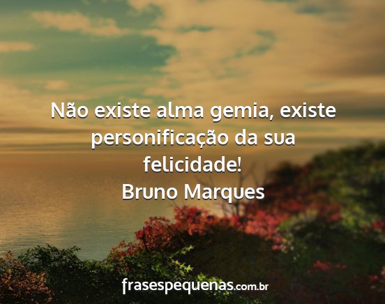 Bruno Marques - Não existe alma gemia, existe personificação...