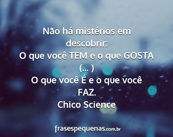 Chico Science - Não há mistérios em descobrir: O que você TEM...