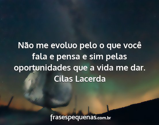 Cilas Lacerda - Não me evoluo pelo o que você fala e pensa e...