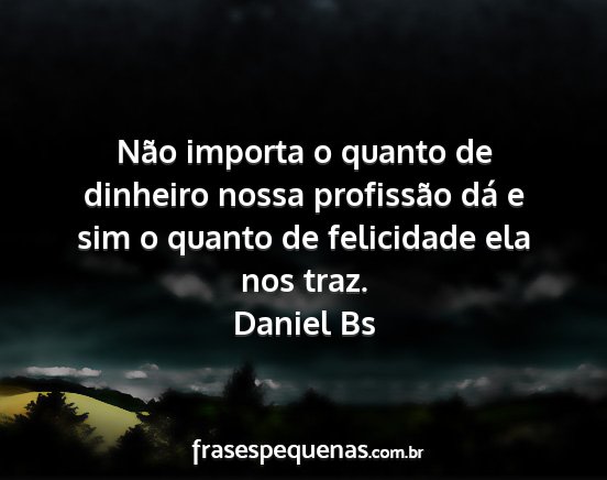 Daniel Bs - Não importa o quanto de dinheiro nossa...