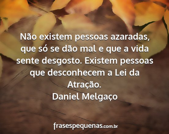 Daniel Melgaço - Não existem pessoas azaradas, que só se dão...