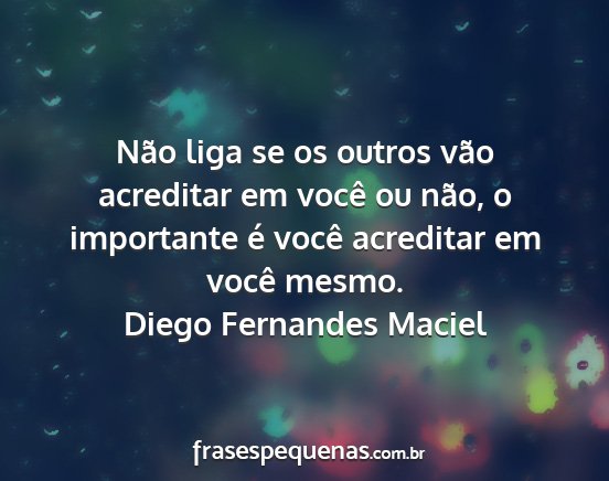 Diego Fernandes Maciel - Não liga se os outros vão acreditar em você ou...