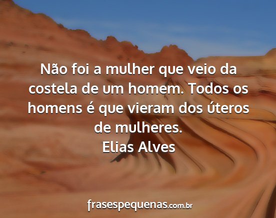 Elias Alves - Não foi a mulher que veio da costela de um...
