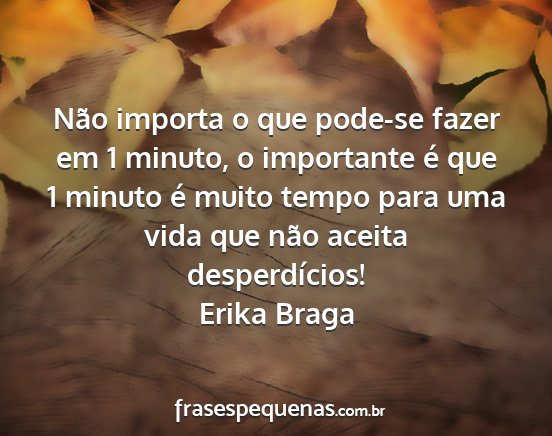 Erika Braga - Não importa o que pode-se fazer em 1 minuto, o...