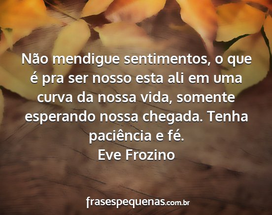 Eve Frozino - Não mendigue sentimentos, o que é pra ser nosso...