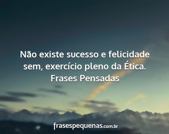 Frases Pensadas - Não existe sucesso e felicidade sem, exercício...