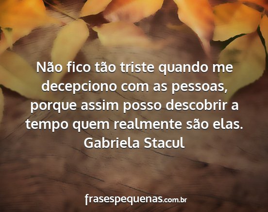 Gabriela Stacul - Não fico tão triste quando me decepciono com as...