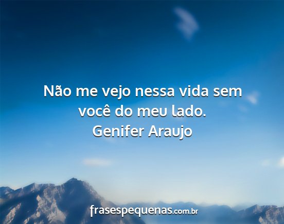Genifer Araujo - Não me vejo nessa vida sem você do meu lado....