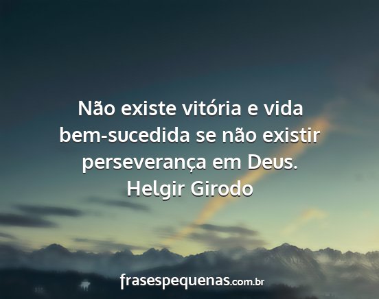 Helgir Girodo - Não existe vitória e vida bem-sucedida se não...